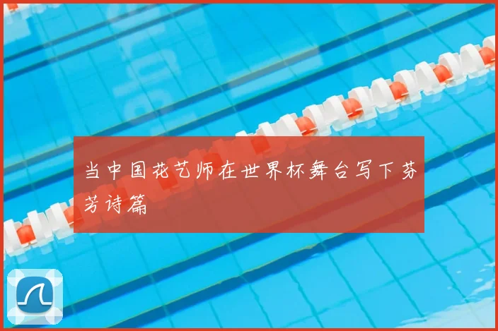 当中国花艺师在世界杯舞台写下芬芳诗篇