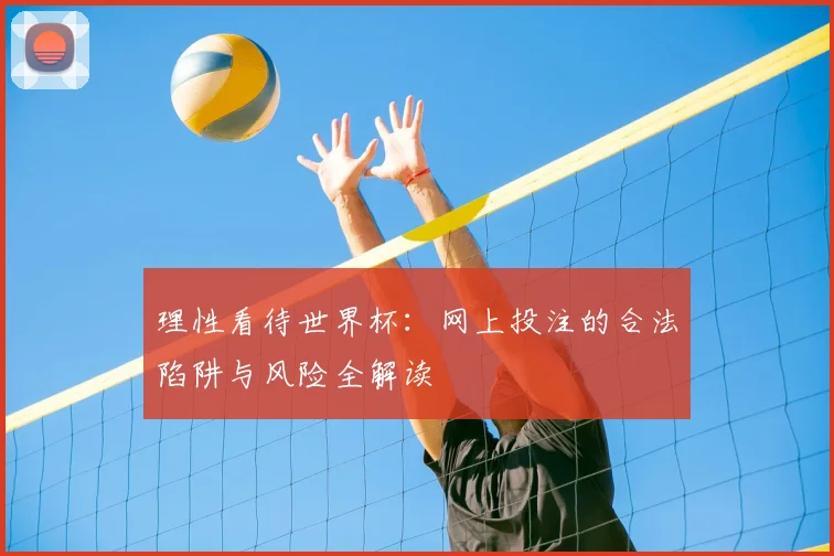 理性看待世界杯：网上投注的合法陷阱与风险全解读