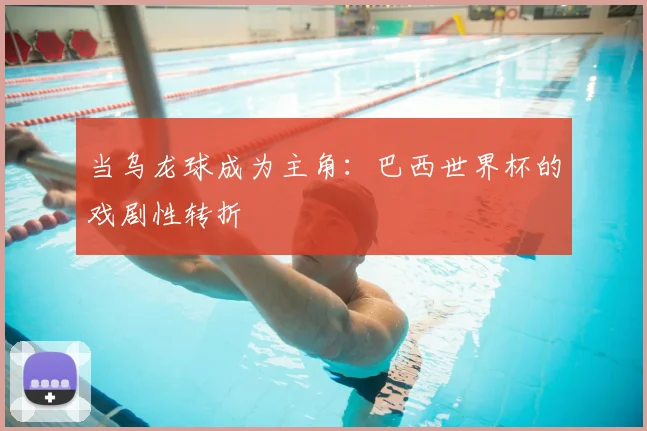 当乌龙球成为主角：巴西世界杯的戏剧性转折