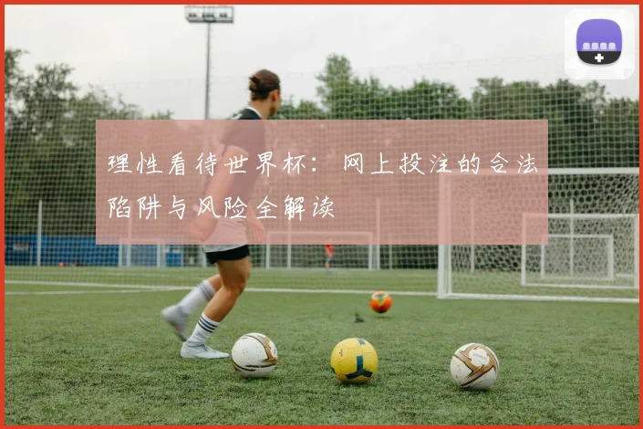 理性看待世界杯：网上投注的合法陷阱与风险全解读